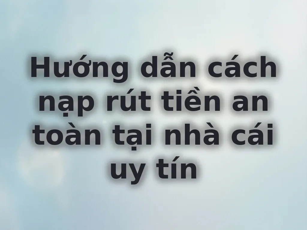 Hướng dẫn nạp rút tiền